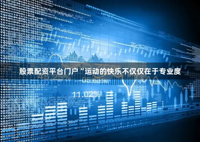 股票配资平台门户“运动的快乐不仅仅在于专业度